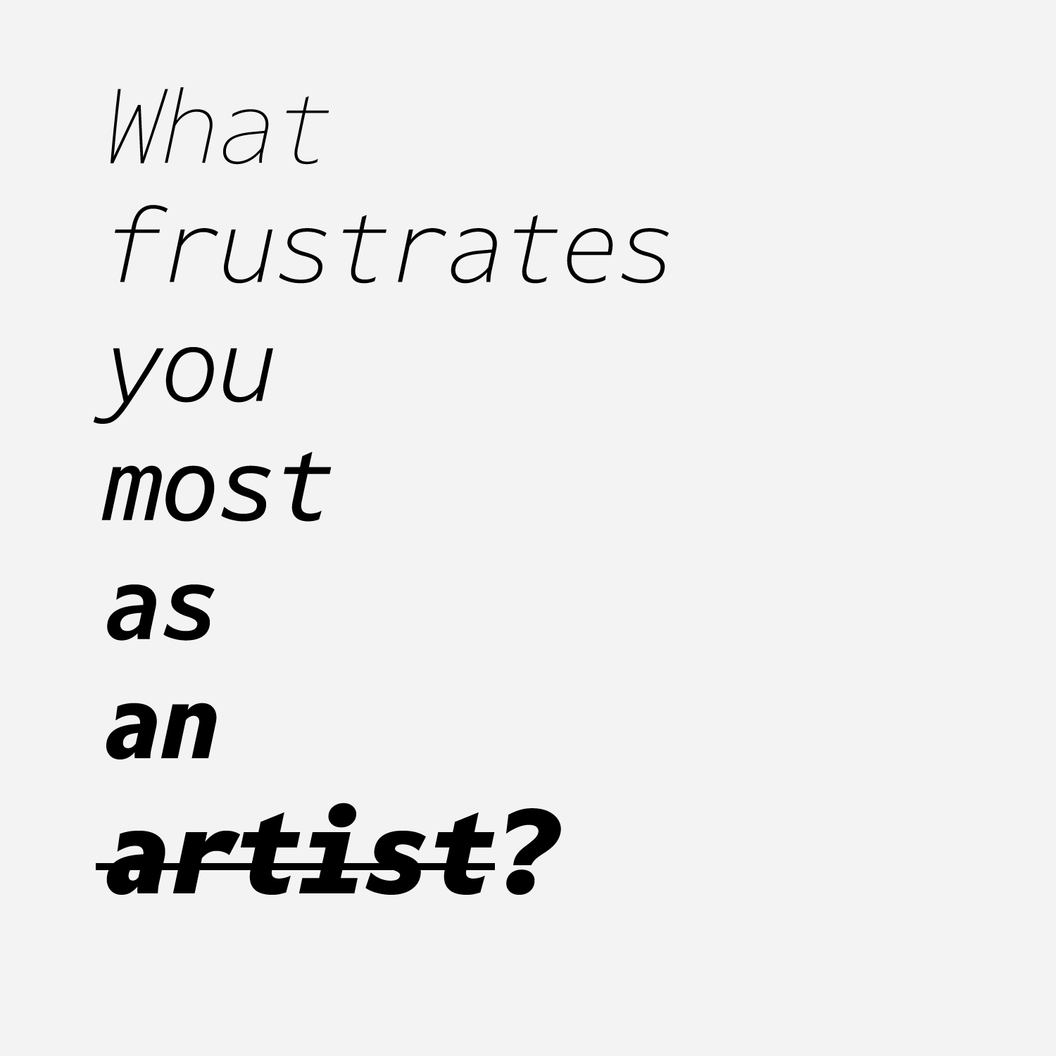 What frustrates you most as an artist?