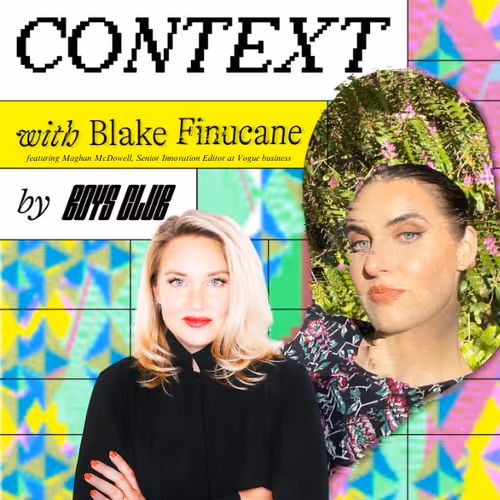 Context S4: Does Fashion Make Tech Cool? w/ Maghan McDowell, Senior Innovation Editor at Vogue Business
