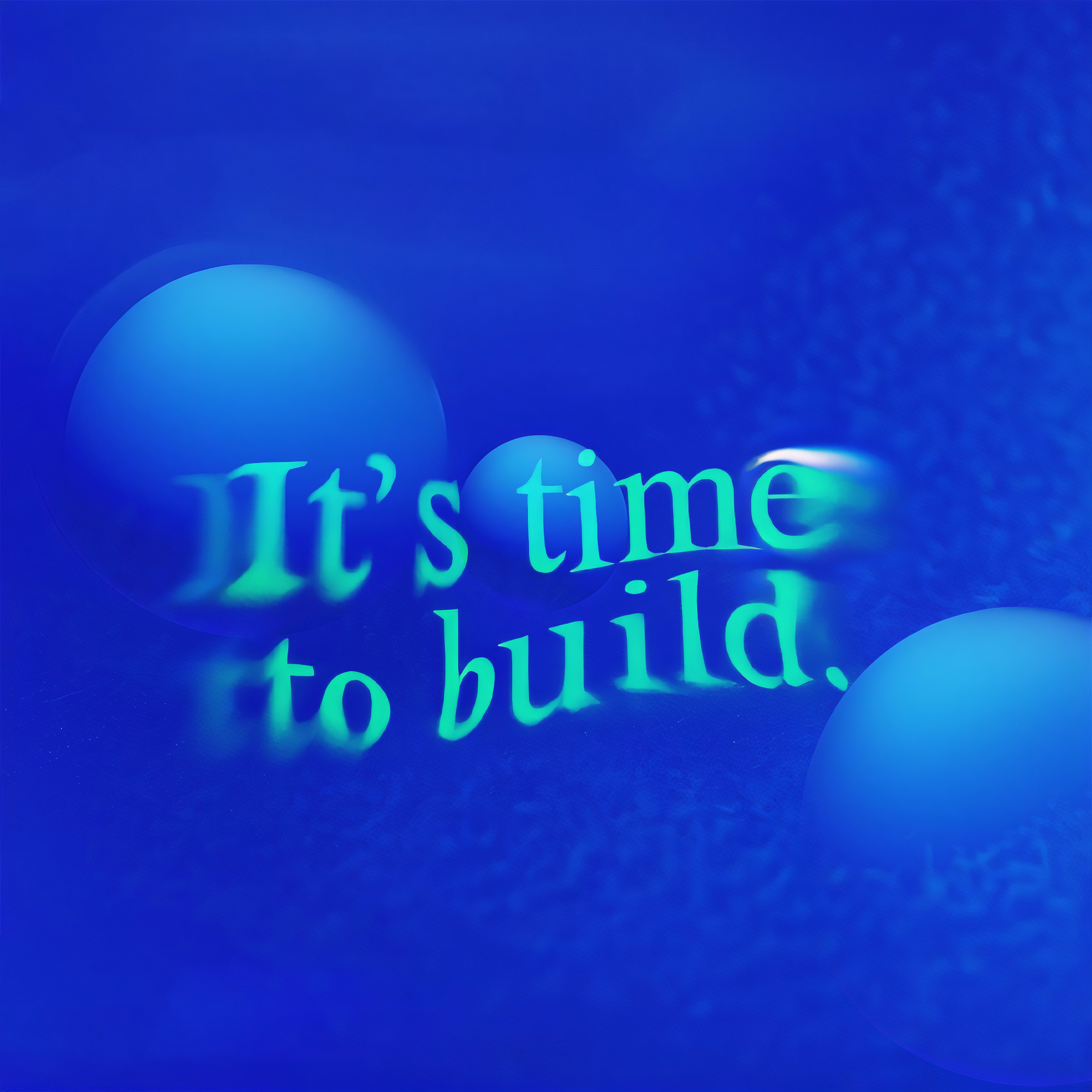 It's time to build.