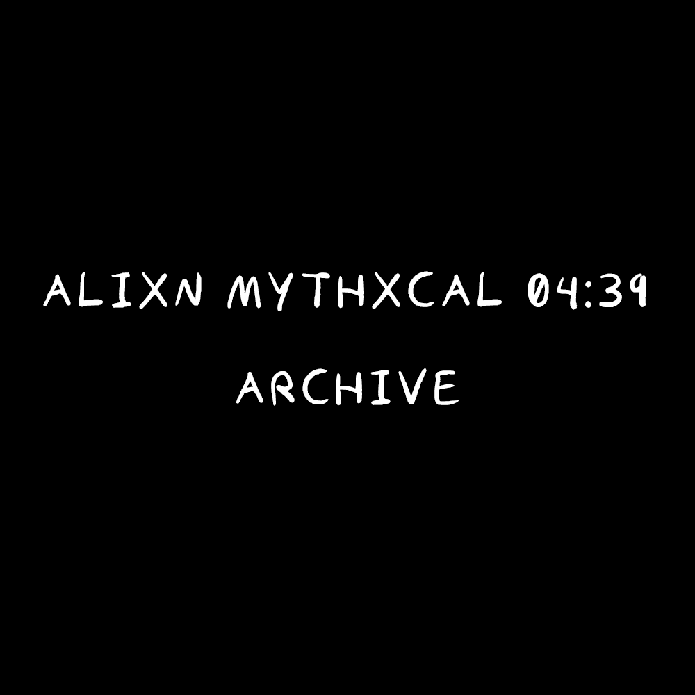 Alixn Mythxcal 04:39 — Archive