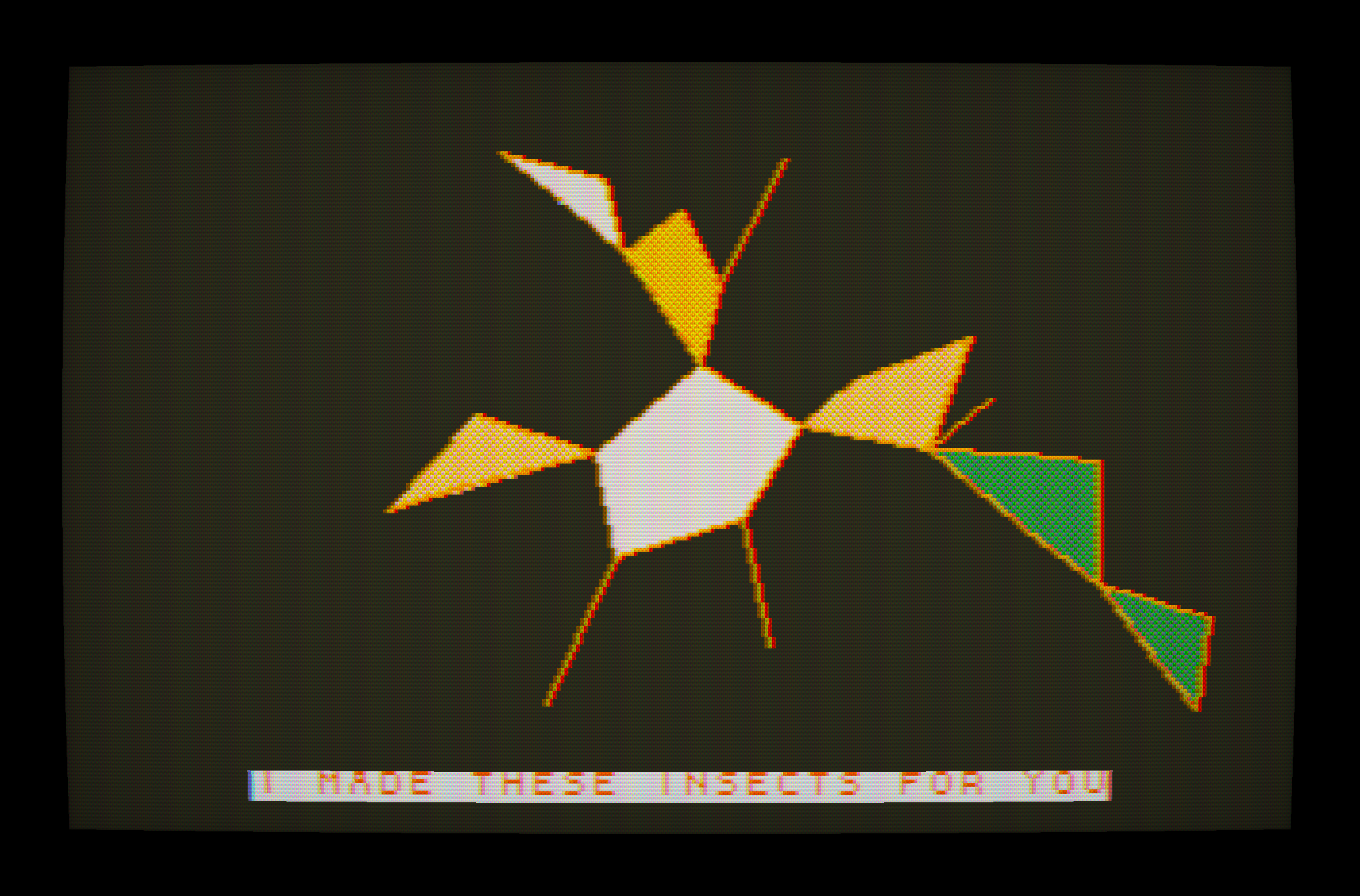I MADE THESE INSECTS FOR YOU