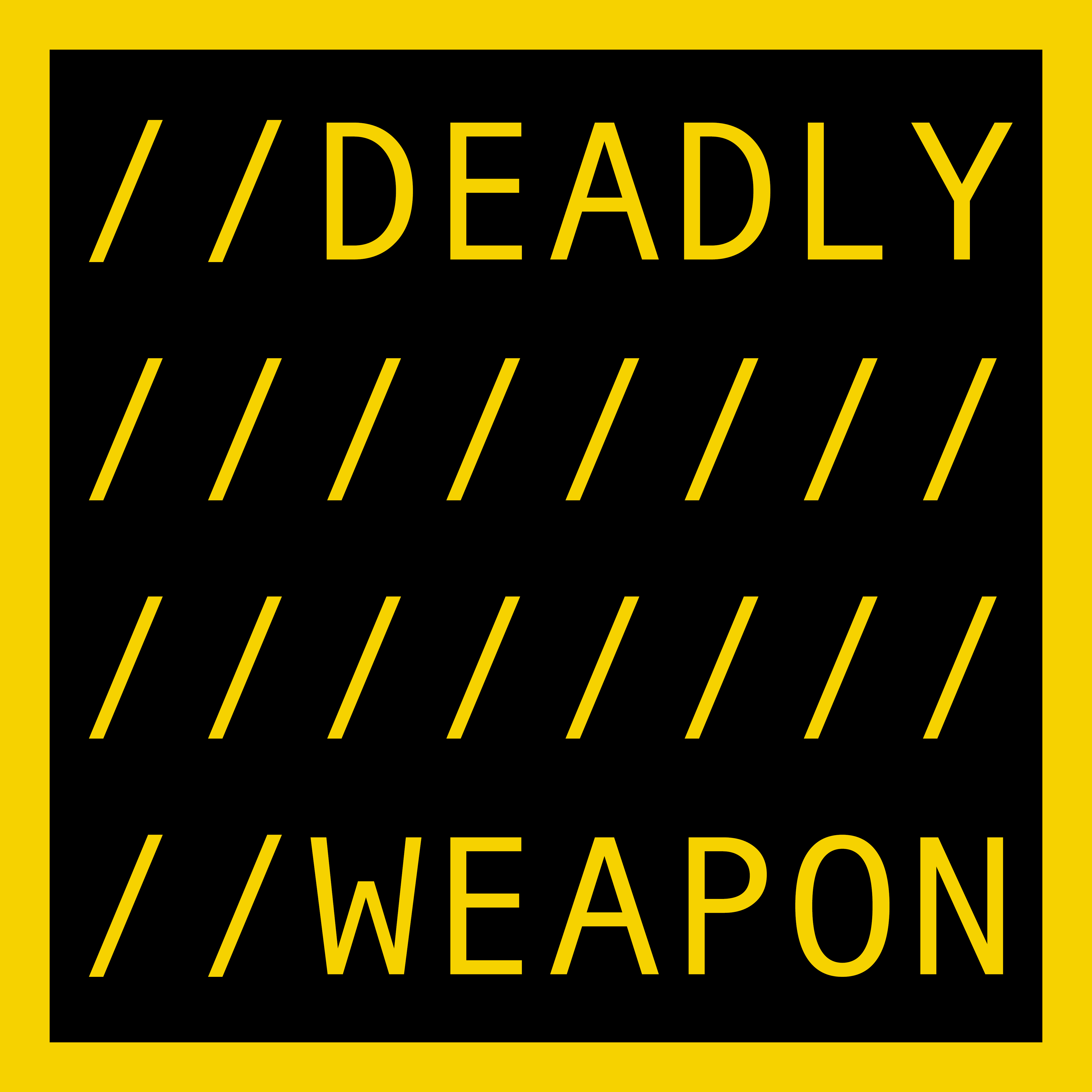 DEADLY WEAPON