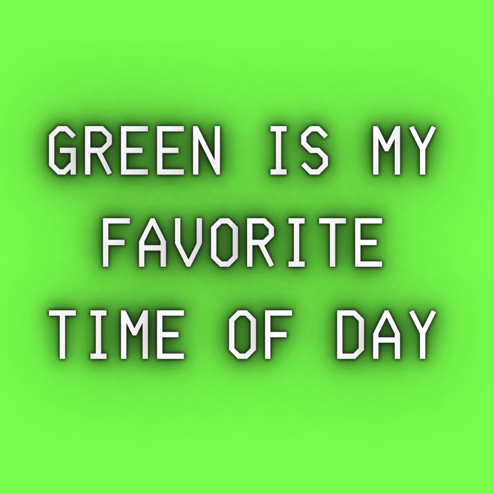 GREEN IS MY FAVORITE TIME OF DAY