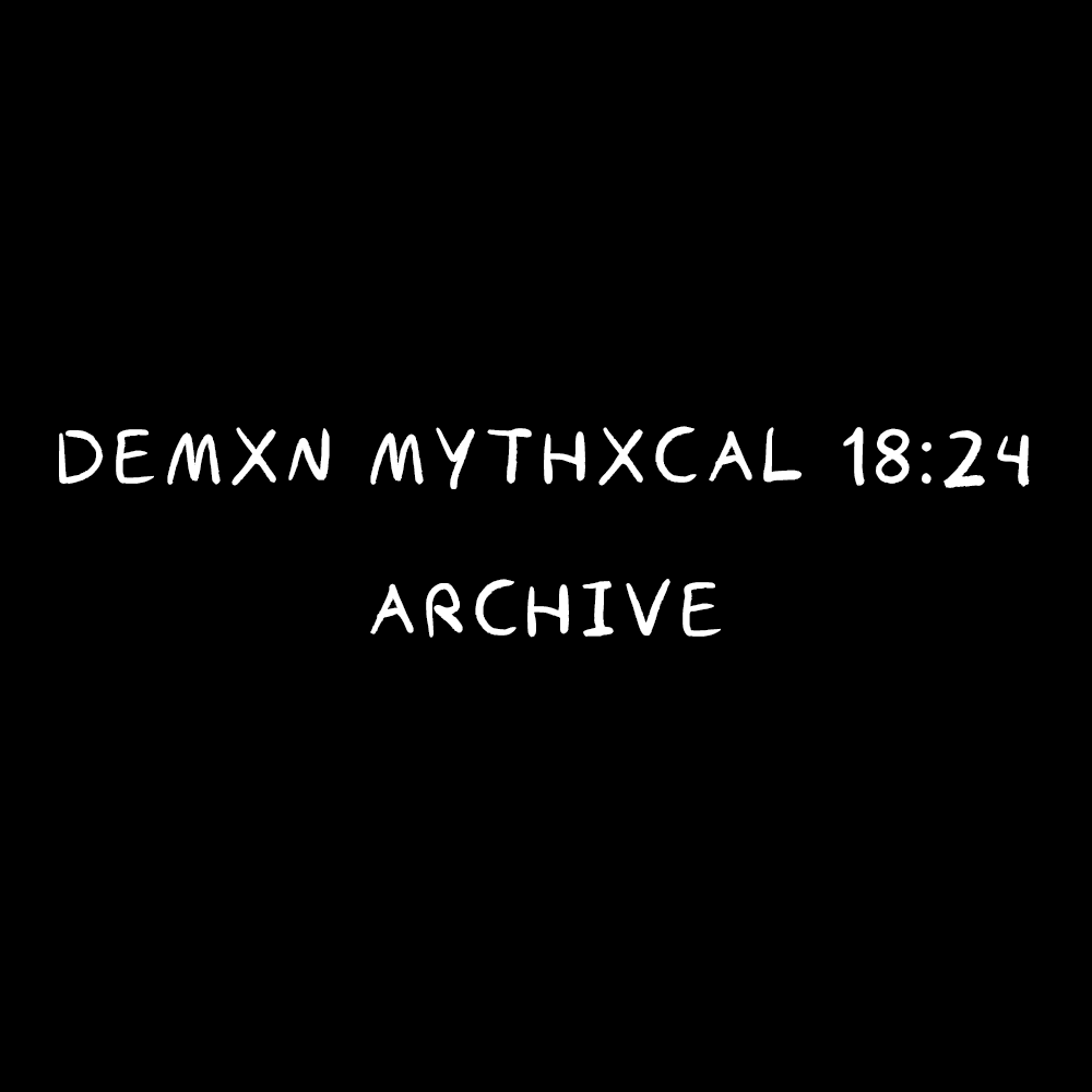Demxn Mythxcal 18:24 — Archive