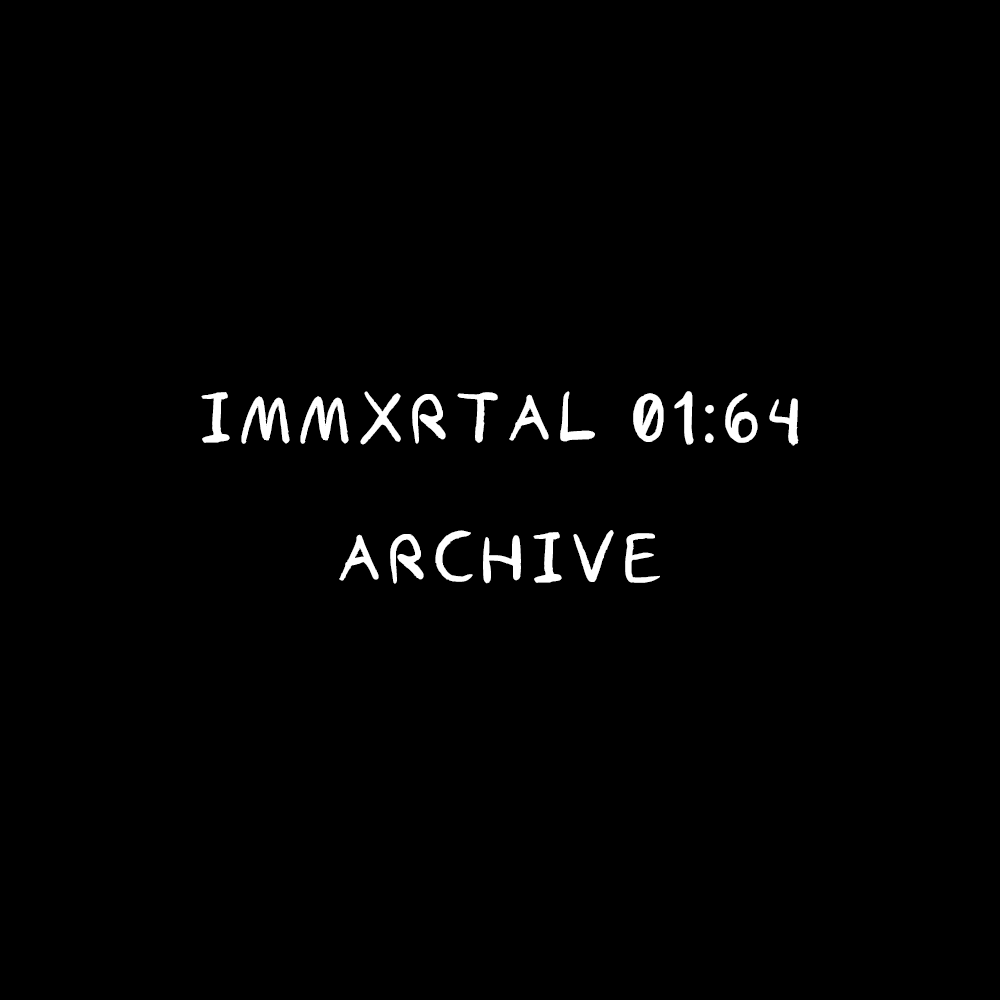 Immxrtal 01:64 — Archive