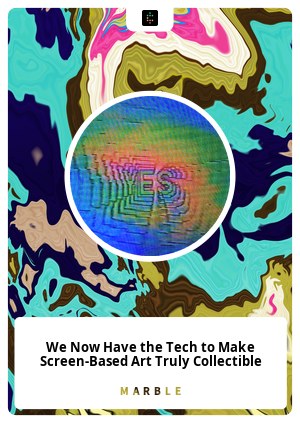 We Now Have the Tech to Make Screen-Based Art Truly Collectible