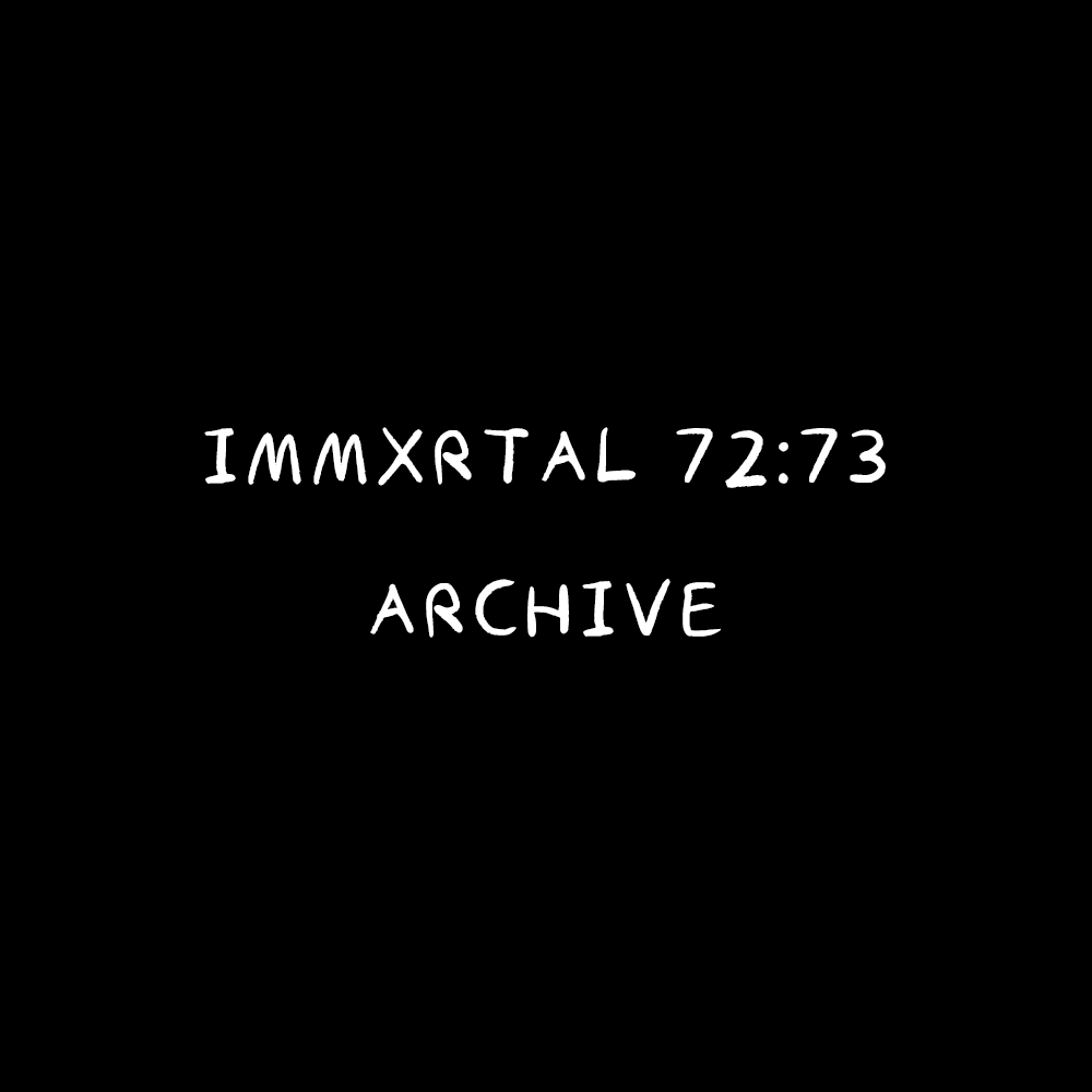 Immxrtal 72:73 — Archive
