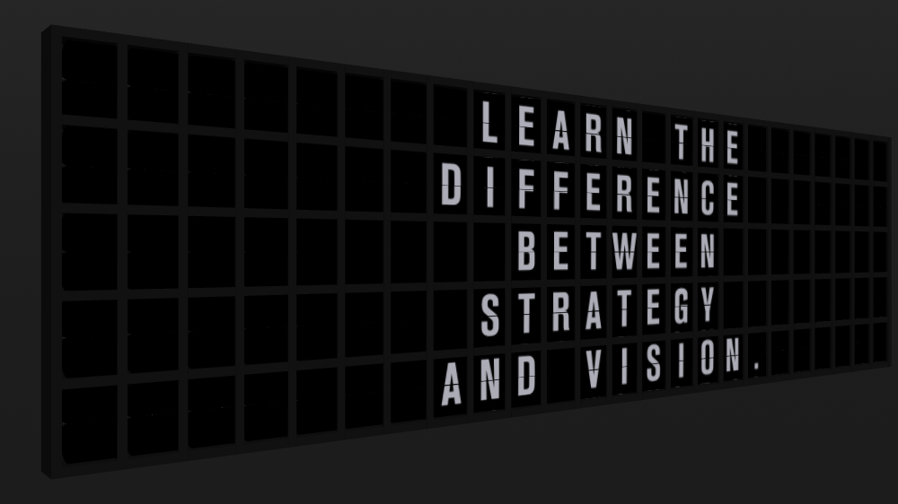 Appropriate Response: LEARN THE DIFFERENCE BETWEEN STRATEGY AND VISION.