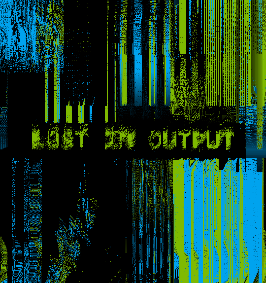 Lost in output