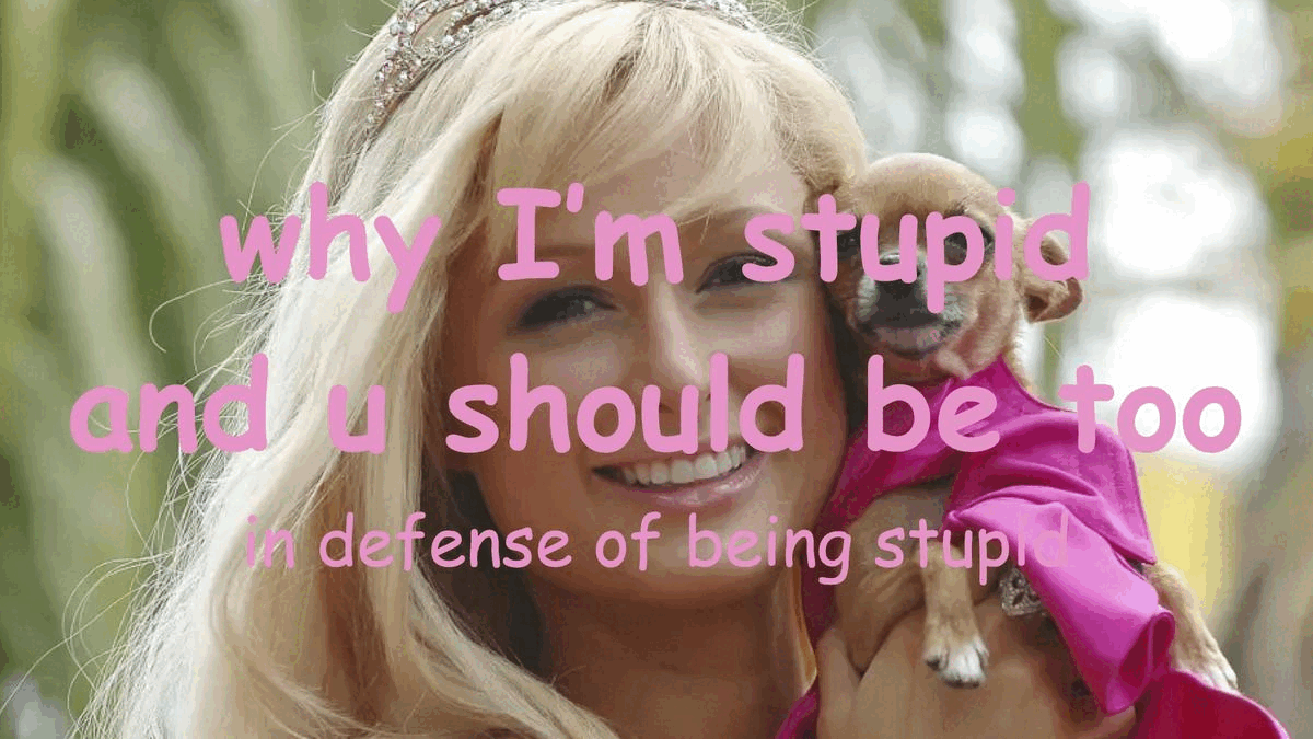 why i'm stupid and u should be too 25