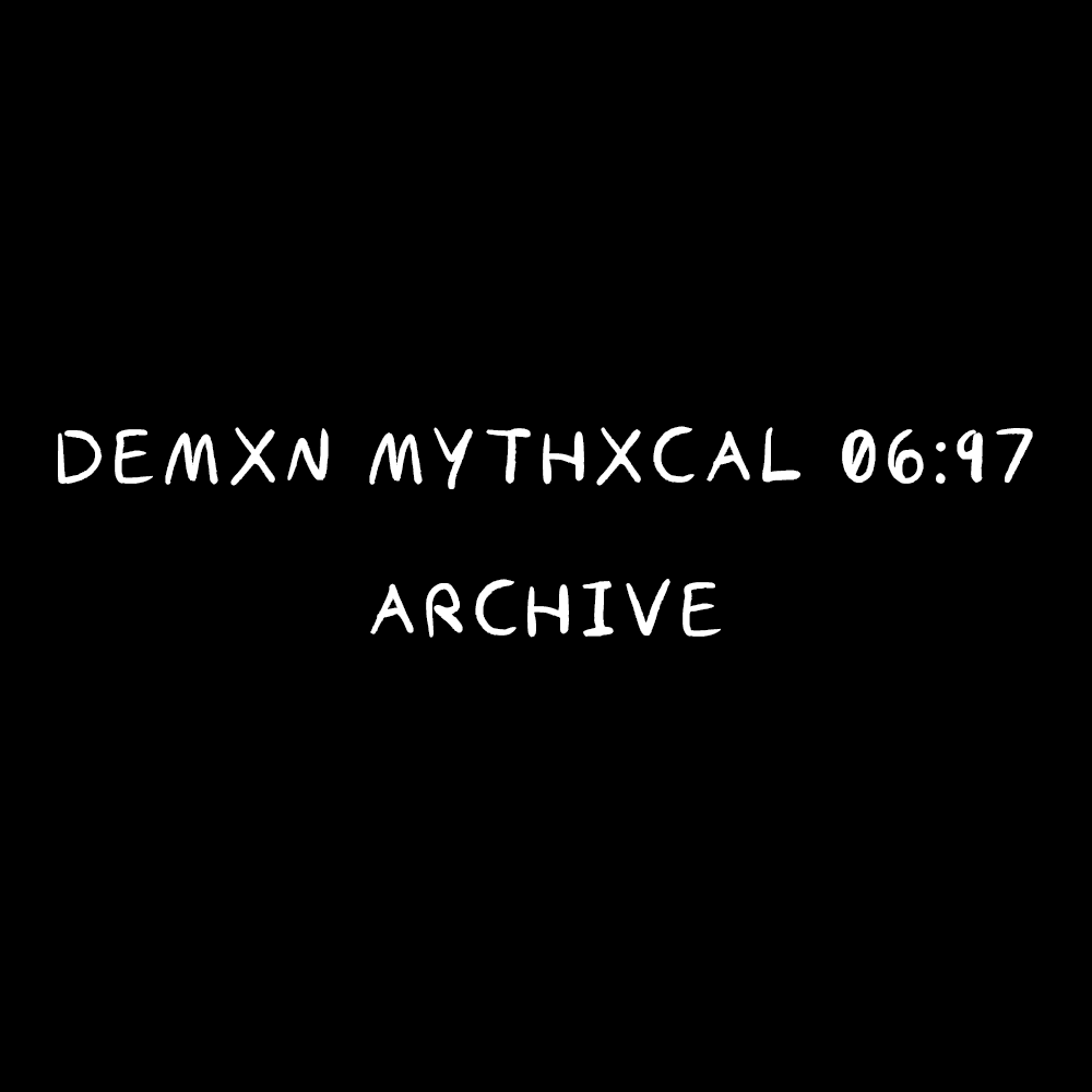 Demxn Mythxcal 06:97 — Archive