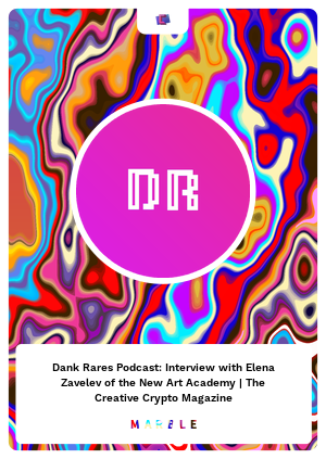 Dank Rares Podcast: Interview with Elena Zavelev of the New Art Academy | The Creative Crypto Magazine